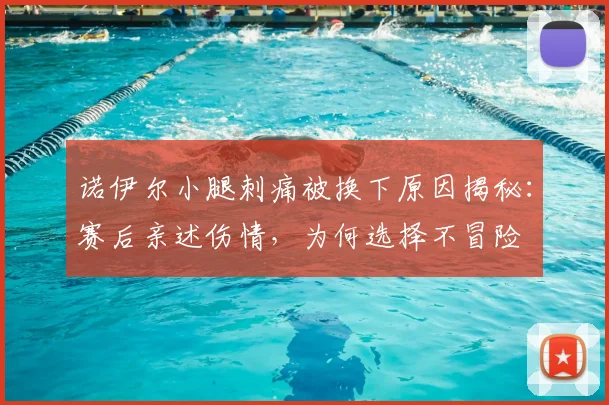 诺伊尔小腿刺痛被换下原因揭秘:赛后亲述伤情,为何选择不冒险
